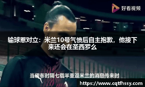 输球惹对立：米兰10号气愤后自主抱歉，他接下来还会在圣西罗么
